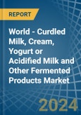World - Curdled Milk, Cream, Yogurt or Acidified Milk and Other Fermented Products - Market Analysis, Forecast, Size, Trends and Insights- Product Image