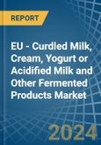 EU - Curdled Milk, Cream, Yogurt or Acidified Milk and Other Fermented Products - Market Analysis, Forecast, Size, Trends and Insights- Product Image