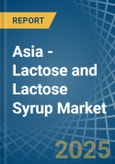 Asia - Lactose and Lactose Syrup - Market Analysis, Forecast, Size, Trends and Insights- Product Image