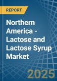 Northern America - Lactose and Lactose Syrup - Market Analysis, Forecast, Size, Trends and Insights- Product Image