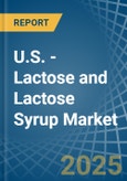 U.S. - Lactose and Lactose Syrup - Market Analysis, Forecast, Size, Trends and Insights- Product Image