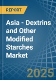 Asia - Dextrins and Other Modified Starches - Market Analysis, Forecast, Size, Trends and Insights- Product Image