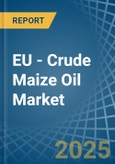 EU - Crude Maize (Corn) Oil - Market Analysis, Forecast, Size, Trends and Insights- Product Image