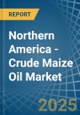 Northern America - Crude Maize (Corn) Oil - Market Analysis, Forecast, Size, Trends and Insights- Product Image