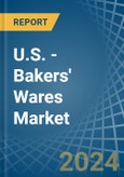 U.S. - Bakers' Wares (No Added Sweetening) - Market Analysis, Forecast, Size, Trends and Insights- Product Image
