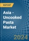 Asia - Uncooked Pasta (Not Containing Eggs) - Market Analysis, Forecast, Size, Trends and Insights - Product Image