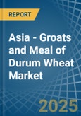 Asia - Groats and Meal of Durum Wheat - Market Analysis, Forecast, Size, Trends and Insights- Product Image