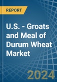 U.S. - Groats and Meal of Durum Wheat - Market Analysis, Forecast, Size, Trends and Insights- Product Image