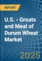 U.S. - Groats and Meal of Durum Wheat - Market Analysis, Forecast, Size, Trends and Insights - Product Image