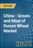 China - Groats and Meal of Durum Wheat - Market Analysis, Forecast, Size, Trends and Insights- Product Image