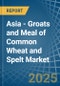 Asia - Groats and Meal of Common Wheat and Spelt - Market Analysis, Forecast, Size, Trends and Insights - Product Image