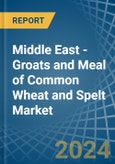 Middle East - Groats and Meal of Common Wheat and Spelt - Market Analysis, Forecast, Size, Trends and Insights- Product Image
