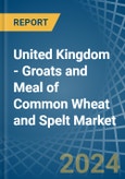 United Kingdom - Groats and Meal of Common Wheat and Spelt - Market Analysis, Forecast, Size, Trends and Insights- Product Image