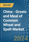 China - Groats and Meal of Common Wheat and Spelt - Market Analysis, Forecast, Size, Trends and Insights- Product Image