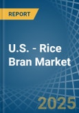 U.S. - Rice Bran - Market Analysis, Forecast, Size, Trends and Insights- Product Image