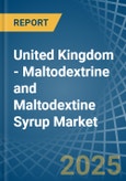 United Kingdom - Maltodextrine and Maltodextine Syrup - Market Analysis, Forecast, Size, Trends and Insights- Product Image