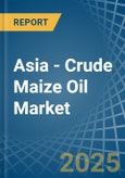 Asia - Crude Maize (Corn) Oil - Market Analysis, Forecast, Size, Trends and Insights- Product Image