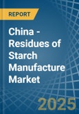China - Residues of Starch Manufacture - Market Analysis, Forecast, Size, Trends and Insights- Product Image