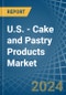 U.S. - Cake and Pastry Products - Market Analysis, Forecast, Size, Trends and Insights - Product Thumbnail Image