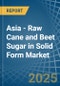 Asia - Raw Cane and Beet Sugar in Solid Form - Market Analysis, Forecast, Size, Trends and insights - Product Image