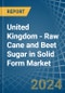 United Kingdom - Raw Cane and Beet Sugar in Solid Form - Market Analysis, Forecast, Size, Trends and insights - Product Thumbnail Image