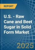 U.S. - Raw Cane and Beet Sugar in Solid Form - Market Analysis, Forecast, Size, Trends and insights- Product Image