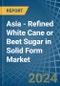 Asia - Refined White Cane or Beet Sugar in Solid Form - Market Analysis, Forecast, Size, Trends and insights - Product Thumbnail Image