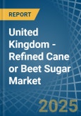 United Kingdom - Refined Cane or Beet Sugar (Containing Added Flavouring) - Market Analysis, Forecast, Size, Trends and Insights- Product Image