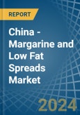 China - Margarine and Low Fat Spreads - Market Analysis, Forecast, Size, Trends and Insights- Product Image