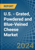 U.S. - Grated, Powdered and Blue-Veined Cheese - Market Analysis, Forecast, Size, Trends and Insights- Product Image