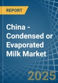 China - Condensed or Evaporated Milk (Unsweetened) - Market Analysis, Forecast, Size, Trends and Insights- Product Image