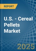 U.S. - Cereal Pellets (Excluding Wheat) - Market Analysis, Forecast, Size, Trends and Insights- Product Image