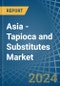 Asia - Tapioca and Substitutes - Market Analysis, Forecast, Size, Trends and Insights - Product Image