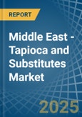 Middle East - Tapioca and Substitutes - Market Analysis, Forecast, Size, Trends and Insights- Product Image