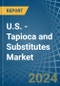 U.S. - Tapioca and Substitutes - Market Analysis, Forecast, Size, Trends and Insights - Product Thumbnail Image