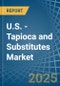 U.S. - Tapioca and Substitutes - Market Analysis, Forecast, Size, Trends and Insights - Product Thumbnail Image