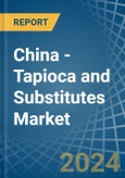 China - Tapioca and Substitutes - Market Analysis, Forecast, Size, Trends and Insights- Product Image