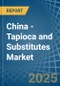 China - Tapioca and Substitutes - Market Analysis, Forecast, Size, Trends and Insights - Product Thumbnail Image