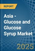 Asia - Glucose and Glucose Syrup - Market Analysis, Forecast, Size, Trends and Insights- Product Image