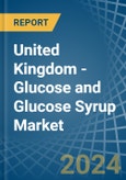 United Kingdom - Glucose and Glucose Syrup - Market Analysis, Forecast, Size, Trends and Insights- Product Image
