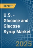 U.S. - Glucose and Glucose Syrup - Market Analysis, Forecast, Size, Trends and Insights- Product Image