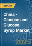 China - Glucose and Glucose Syrup - Market Analysis, Forecast, Size, Trends and Insights- Product Image