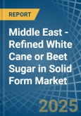 Middle East - Refined White Cane or Beet Sugar in Solid Form - Market Analysis, Forecast, Size, Trends and insights- Product Image