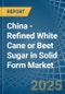 China - Refined White Cane or Beet Sugar in Solid Form - Market Analysis, Forecast, Size, Trends and insights - Product Thumbnail Image