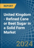 United Kingdom - Refined Cane or Beet Sugar in a Solid Form (Excluding White Sugar) - Market analysis, Forecast, Size, Trends and insights- Product Image