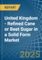 United Kingdom - Refined Cane or Beet Sugar in a Solid Form (Excluding White Sugar) - Market analysis, Forecast, Size, Trends and insights - Product Image