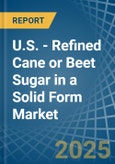 U.S. - Refined Cane or Beet Sugar in a Solid Form (Excluding White Sugar) - Market analysis, Forecast, Size, Trends and insights- Product Image