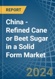 China - Refined Cane or Beet Sugar in a Solid Form (Excluding White Sugar) - Market analysis, Forecast, Size, Trends and insights- Product Image