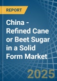 China - Refined Cane or Beet Sugar in a Solid Form (Excluding White Sugar) - Market analysis, Forecast, Size, Trends and insights- Product Image