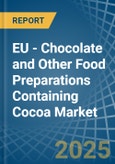EU - Chocolate and Other Food Preparations Containing Cocoa - Market Analysis, Forecast, Size, Trends and Insights- Product Image